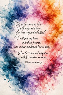 “This is the covenant that I will make with them after those days, saith the Lord, I will put my laws into their hearts, and in their minds will I write them; And their sins and iniquities will I remember no more.” (Hebrews 10:16-17, KJV)
