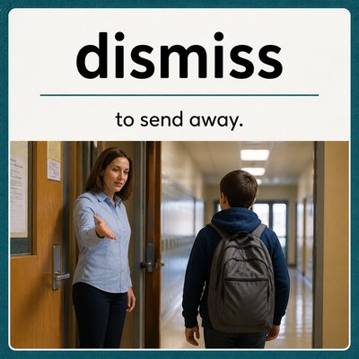 Please create a flashcard for the spelling word: "dismiss" and it's definition: " to send away."
