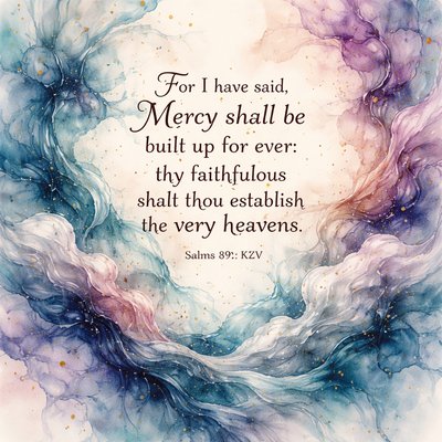 “For I have said, Mercy shall be built up for ever: thy faithfulness shalt thou establish in the very heavens.” (Psalms 89:2, KJV)

